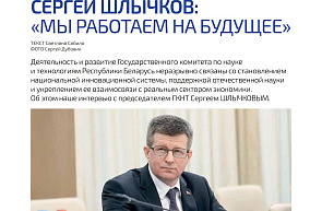 «Мы работаем на будущее»: интервью Председателя ГКНТ Сергея Шлычкова журналу «Вестник Белнефтехима»
