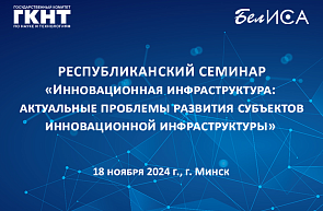 18 ноября 2024 года состоится Республиканский семинар «Инновационная инфраструктура: актуальные проблемы развития субъектов инновационной инфраструктуры»